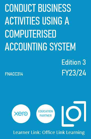B007: FNSACC314 Xero Conduct Business Activities using a Computerised Accounting System 3rd Edition