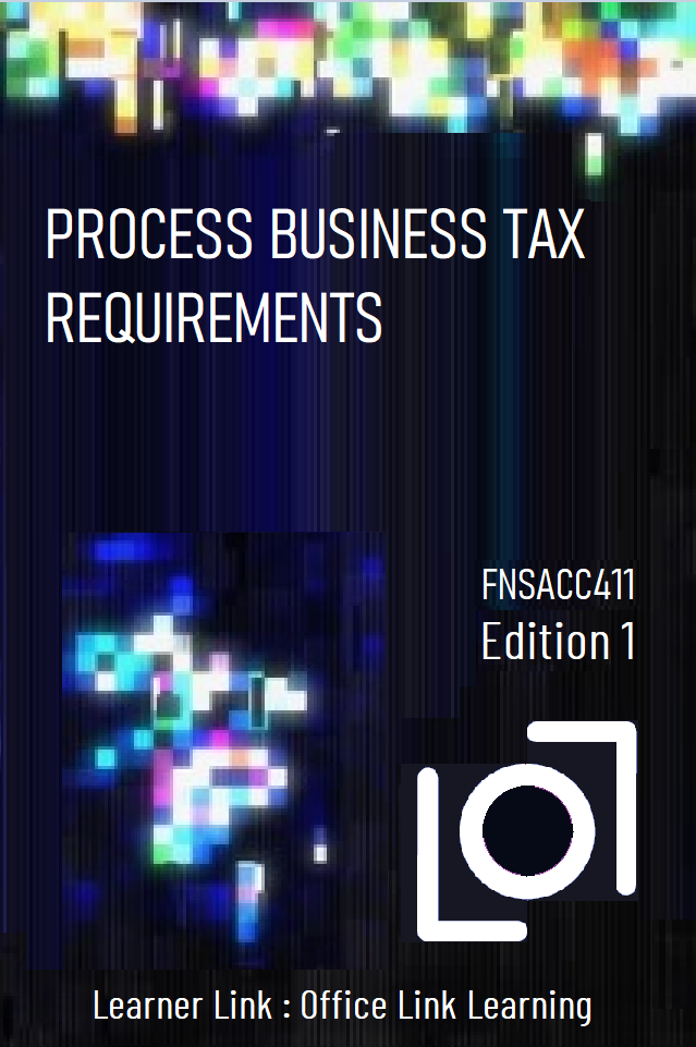 A11 FNSACC411 Process Business Tax Requirements 1st Edition