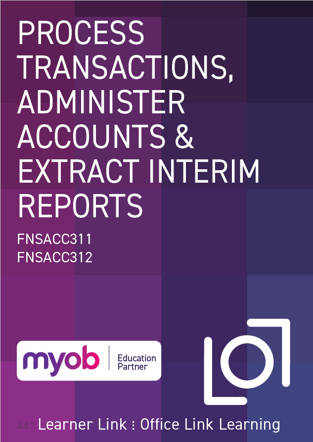 A4: FNSACC311 FNSACC312 MYOB Business: Process transactions, administer account and extract interim reports 1st Edition